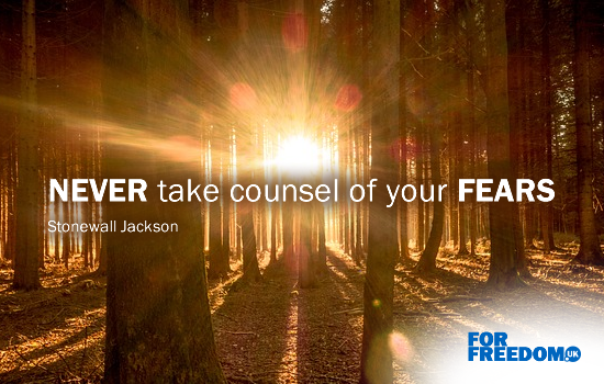 "Never take counsel of your fears" (Stonewall Jackson)